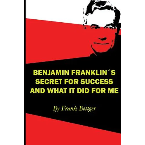 Benjamin Franklin's Secret of Success and What It Did for Me