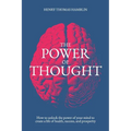 The Power of Thought: How to unlock the power of your mind to create a life of health, success and prosperity