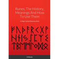 Runes, The History, Meanings And How To Use Them: A Magic Symbol Reference Book