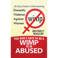 You Don't Have to be a Wimp to be Abused: An Easy Guide to Understanding Domestic Violence against Women