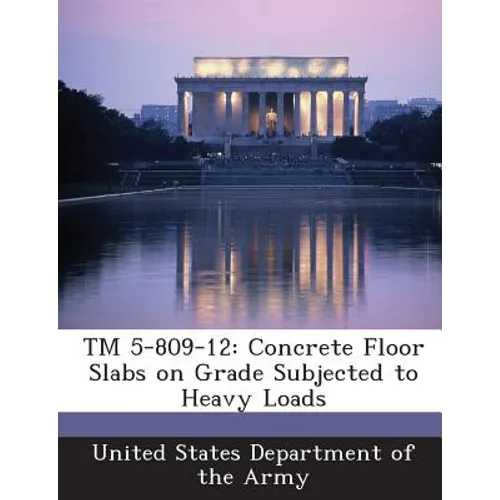 TM 5-809-12: Concrete Floor Slabs on Grade Subjected to Heavy Loads