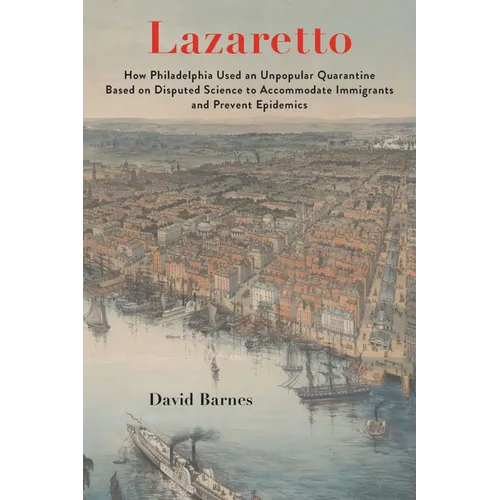 Lazaretto: How Philadelphia Used an Unpopular Quarantine Based on Disputed Science to Accommodate Immigrants and Prevent Epidemic