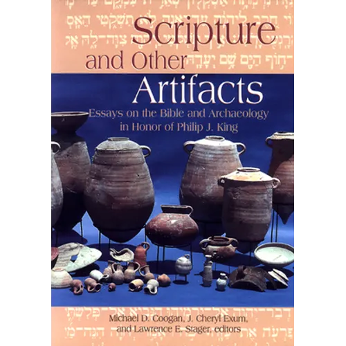 Scripture and Other Artifacts: Essays on the Bible and Archaeology in Honor of Philip J. King