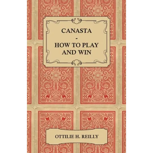 Canasta - How to Play and Win - Including the Official Rules and Pointers for Play