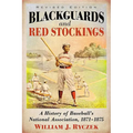 Blackguards and Red Stockings: A History of Baseball's National Association, 1871-1875, Revised Edition