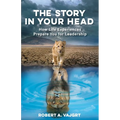 The Story in Your Head: How Life Experiences Prepare You for Leadership