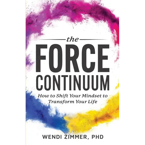 The Force Continuum: How to Shift Your Mindset to Transform Your Life