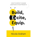 Build, Excite, Equip.: How to Simplify Change Adoption in Your Projects