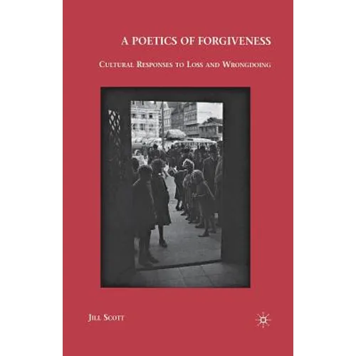 A Poetics of Forgiveness: Cultural Responses to Loss and Wrongdoing