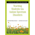 Teaching Students with Autism Spectrum Disorders: A Step-By-Step Guide for Educators