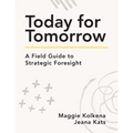 Today for Tomorrow: A Field Guide to Strategic Foresight