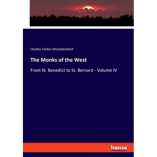 The Monks of the West: From St. Benedict to St. Bernard - Volume IV