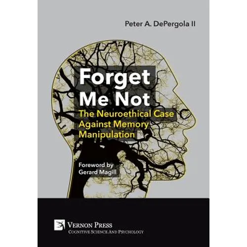 Forget Me Not: The Neuroethical Case Against Memory Manipulation