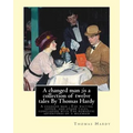 A changed man;is a collection of twelve tales By Thomas Hardy: A changed man; The waiting supper, and other tales, concluding with The romantic advent