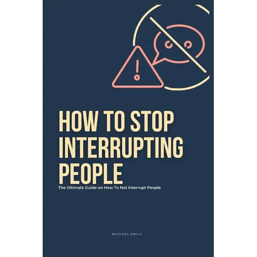 How To Stop Interrupting People: The Ultimate Guide on How to Not Interrupt People