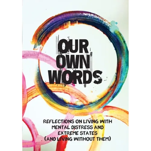 Our Own Words: Reflections on living with mental distress and extreme states (and living without them)