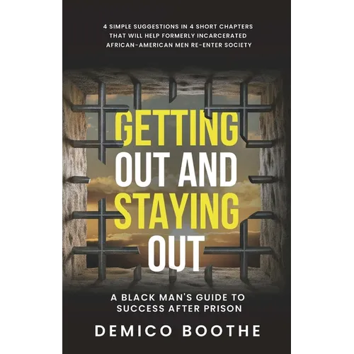 Getting Out & Staying Out: A Black Man's Guide to Success After Prison