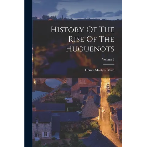 History Of The Rise Of The Huguenots; Volume 2