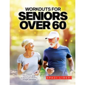 Workouts for Seniors Over 60: 9-minute Step-by-Step Guide to Improve joint flexibility, strength and balance