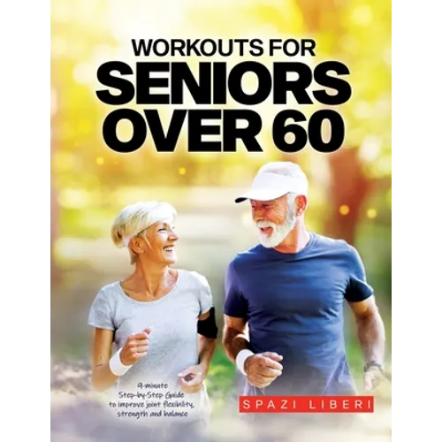 Workouts for Seniors Over 60: 9-minute Step-by-Step Guide to Improve joint flexibility, strength and balance