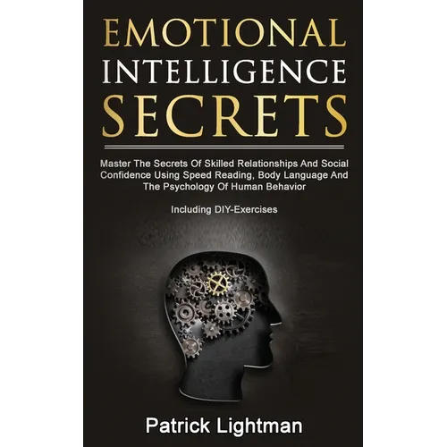 Emotional Intelligence Secrets: Master The Secrets Of Social Confidence And Skilled Relationships Using Speed Reading, Body Language And The Psycholog