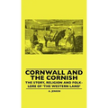Cornwall and the Cornish - The Story, Religion and Folk-Lore of 'The Western Land'