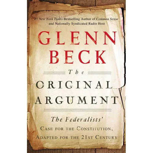 The Original Argument: The Federalists' Case for the Constitution, Adapted for the 21st Century