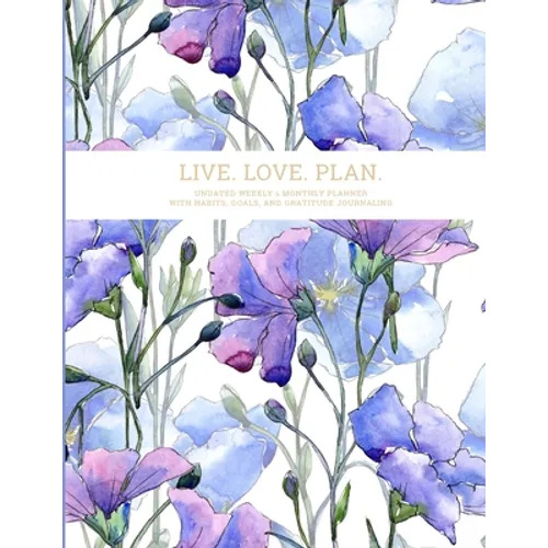 Live. Love. Plan.: Undated Weekly & Monthly Planner With Habits, Goals, and Gratitude Journaling