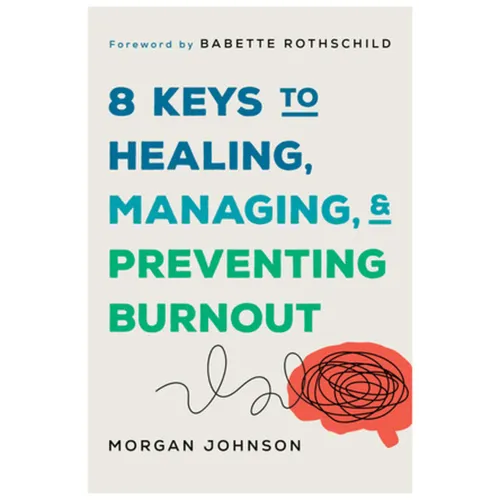 8 Keys to Healing, Managing, and Preventing Burnout