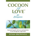 Cocoon of Love for Caregivers: Surround Yourself with Love and Inspiration to Get Through the Tough Times