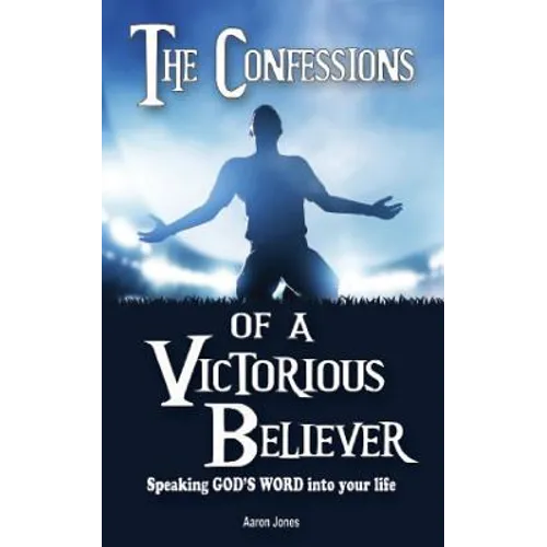 The Confessions of a Victorious Believer: Speaking God's Word into your life