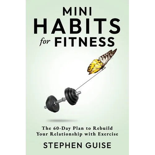 Mini Habits for Fitness: The 60-Day Plan to Rebuild Your Relationship with Exercise