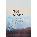 Not Alone: From Chasing Connection To Being Connected: Belonging and the Power of Staying