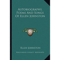 Autobiography, Poems And Songs Of Ellen Johnston