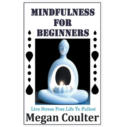 Mindfulness For Beginners: Live Stress Free Life To Fullest