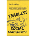 Fearless Social Confidence: Strategies to Live Without Insecurity, Speak Without Fear, Beat Social Anxiety, and Stop Caring What Others Think