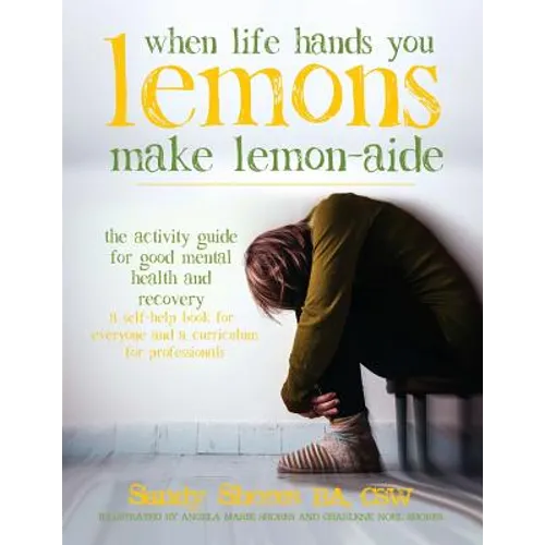 When Life Hands You Lemons, Make Lemon-Aide: The Activity Guide For Good Mental Health and Recovery