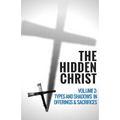The Hidden Christ - Volume 2: Types and Shadows in Offerings and Sacrifices
