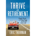 Thrive in Retirement: Simple Secrets for Being Happy for the Rest of Your Life