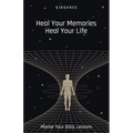 Heal Your Memories, Heal Your Life - Master Your Soul Lessons