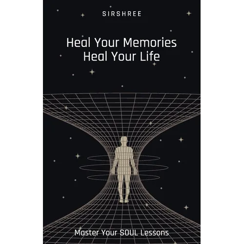 Heal Your Memories, Heal Your Life - Master Your Soul Lessons