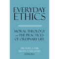 Everyday Ethics: Moral Theology and the Practices of Ordinary Life