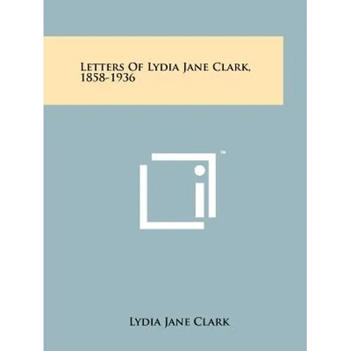 Letters Of Lydia Jane Clark, 1858-1936