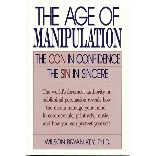 The Age of Manipulation: The Con in Confidence, the Sin in Sincere