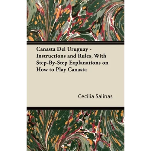 Canasta Del Uruguay - Instructions and Rules, With Step-By-Step Explanations on How to Play Canasta