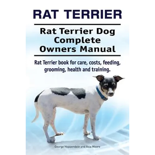 Rat Terrier. Rat Terrier Dog Complete Owners Manual. Rat Terrier book for care, costs, feeding, grooming, health and training.