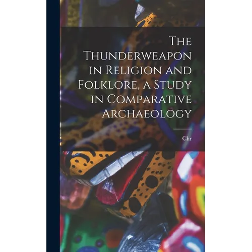 The Thunderweapon in Religion and Folklore, a Study in Comparative Archaeology