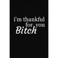 I'm Thankful For You Bitch: Funny Gift For Your Best Friend