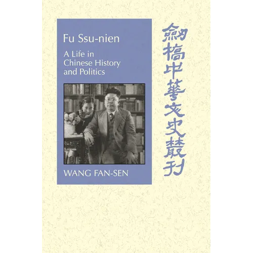 Fu Ssu-Nien: A Life in Chinese History and Politics