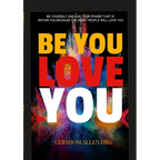 Be You Love You: Be Yourself and Use Your Power That Is Within You Because the Right People Will Love You